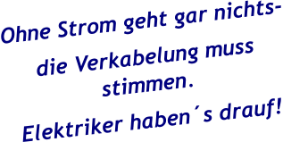 Ohne Strom geht gar nichts- die Verkabelung muss stimmen.  Elektriker haben´s drauf!