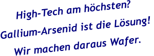 High-Tech am höchsten? Gallium-Arsenid ist die Lösung!  Wir machen daraus Wafer.