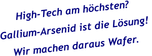 High-Tech am höchsten? Gallium-Arsenid ist die Lösung!  Wir machen daraus Wafer.